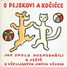 Povídání o pejskovi a kočičce, jak spolu hospodařili a ještě o všelijakých jiných věcech.